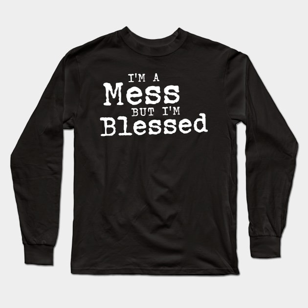 I'm A Mess But I'm Blessed - Funny Christian Long Sleeve T-Shirt by ShirtHappens